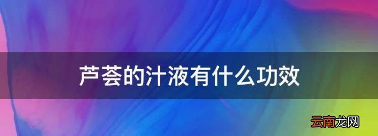蘆薈的汁液有什么功效，新鮮蘆薈汁擦臉上有什么作用