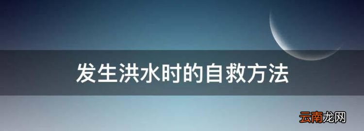發(fā)生洪水時(shí)的自救方法
