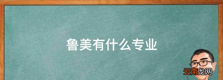 魯美有什么專業(yè)，魯迅美術(shù)學(xué)院專業(yè)排名最好的專業(yè)有哪些