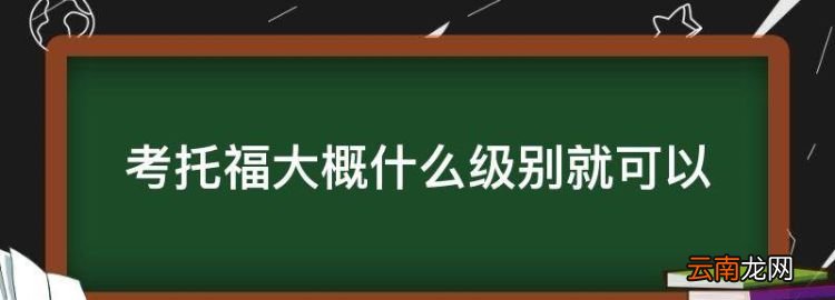 考托福大概什么級(jí)別就可以