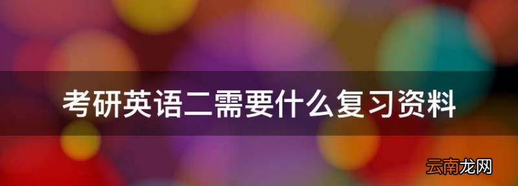 考研英語二怎么備考，考研英語二需要什么復(fù)習(xí)資料