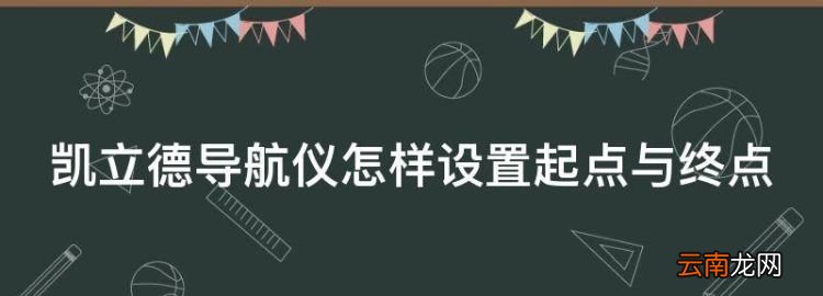 凱立德導(dǎo)航怎么設(shè)置時(shí)間，凱立德導(dǎo)航儀怎樣設(shè)置起點(diǎn)與終點(diǎn)