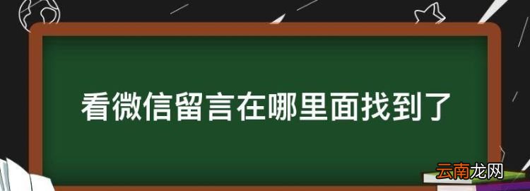 看微信留言在哪里面找到了，微信怎樣看朋友的朋友圈的留言記錄