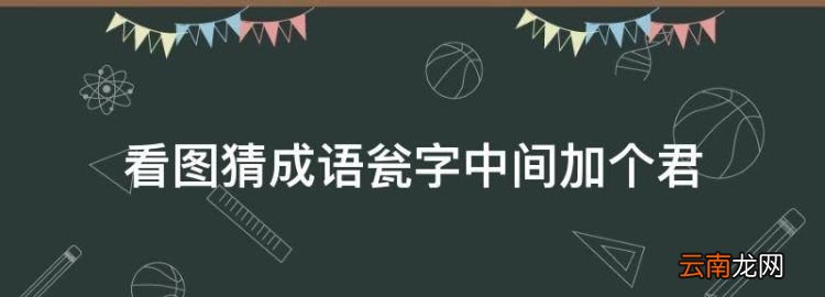 看圖猜成語(yǔ)甕字中間加個(gè)君，看圖猜成語(yǔ)答案及圖片500個(gè)