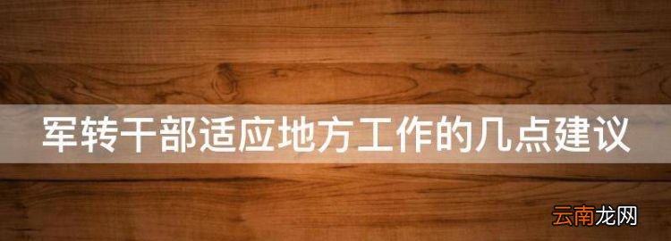 軍轉(zhuǎn)干部適應(yīng)地方工作的幾點建議