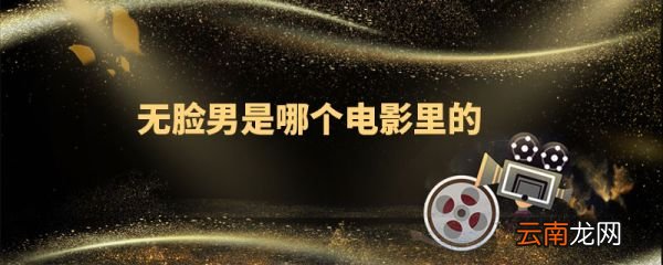 無臉男是哪個電影里的 無臉男是哪部電影